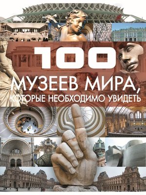 cover image of 100 музеев мира, которые необходимо увидеть